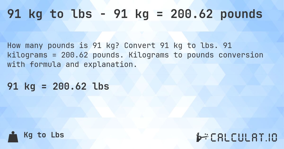 91 kg to lbs - 91 kg = 200.62 pounds. Convert 91 kg to lbs. 91 kilograms = 200.62 pounds. Kilograms to pounds conversion with formula and explanation.