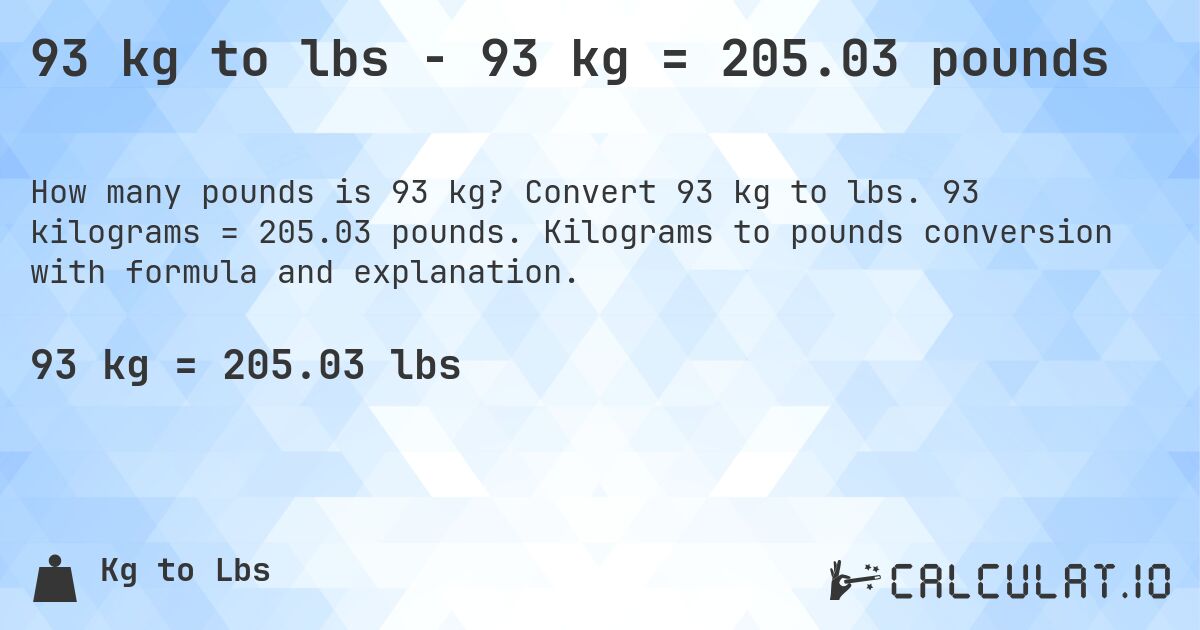 93 kg to lbs - 93 kg = 205.03 pounds. Convert 93 kg to lbs. 93 kilograms = 205.03 pounds. Kilograms to pounds conversion with formula and explanation.