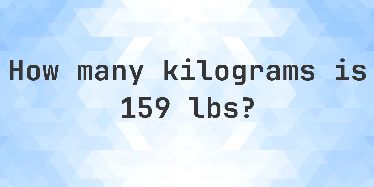 159 lbs to kg - 159 pounds = 72.12 kg - Calculatio
