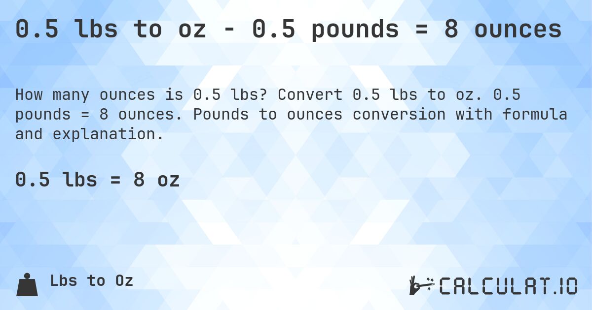 0.5 lbs to oz - 0.5 pounds = 8 ounces. Convert 0.5 lbs to oz. 0.5 pounds = 8 ounces. Pounds to ounces conversion with formula and explanation.