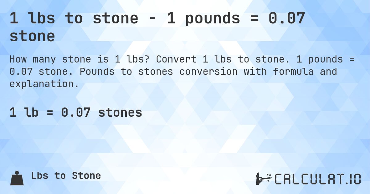1 lbs to stone - 1 pounds = 0.07 stone. Convert 1 lbs to stone. 1 pounds = 0.07 stone. Pounds to stones conversion with formula and explanation.
