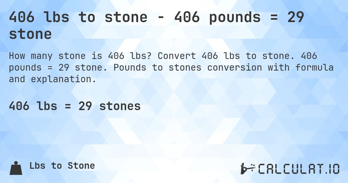 406 lbs to stone - 406 pounds = 29 stone. Convert 406 lbs to stone. 406 pounds = 29 stone. Pounds to stones conversion with formula and explanation.