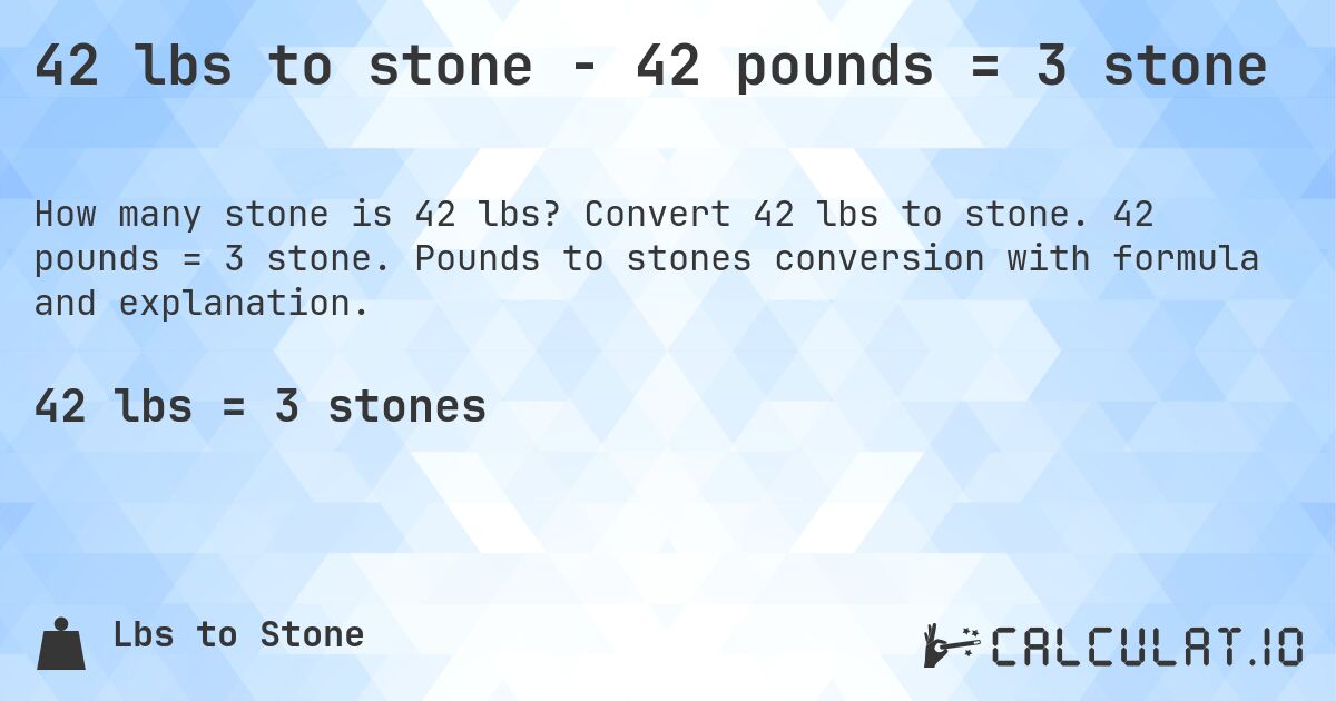 42 lbs to stone - 42 pounds = 3 stone. Convert 42 lbs to stone. 42 pounds = 3 stone. Pounds to stones conversion with formula and explanation.