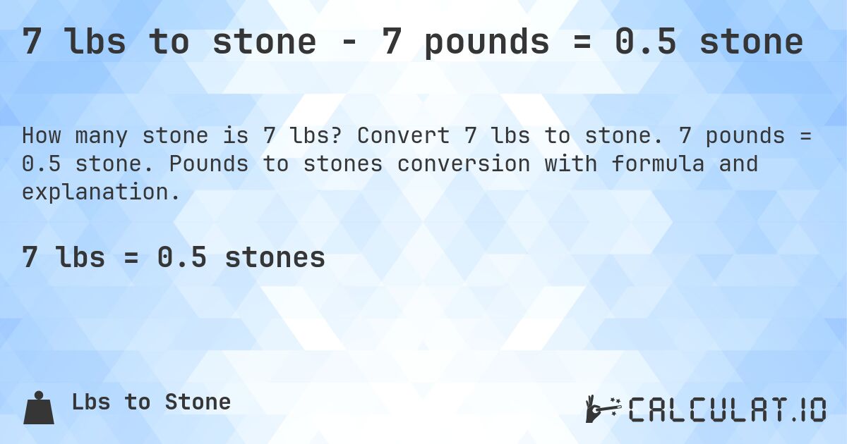 7 lbs to stone - 7 pounds = 0.5 stone. Convert 7 lbs to stone. 7 pounds = 0.5 stone. Pounds to stones conversion with formula and explanation.