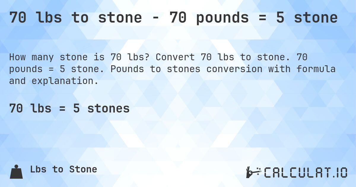 70 lbs to stone - 70 pounds = 5 stone. Convert 70 lbs to stone. 70 pounds = 5 stone. Pounds to stones conversion with formula and explanation.