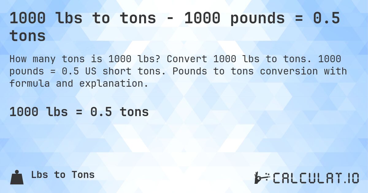 1000 lbs to tons - 1000 pounds = 0.5 tons. Convert 1000 lbs to tons. 1000 pounds = 0.5 US short tons. Pounds to tons conversion with formula and explanation.