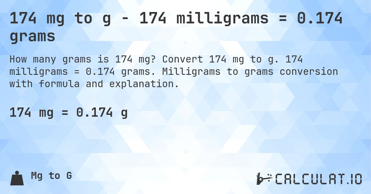 174 mg to g - 174 milligrams = 0.174 grams. Convert 174 mg to g. 174 milligrams = 0.174 grams. Milligrams to grams conversion with formula and explanation.