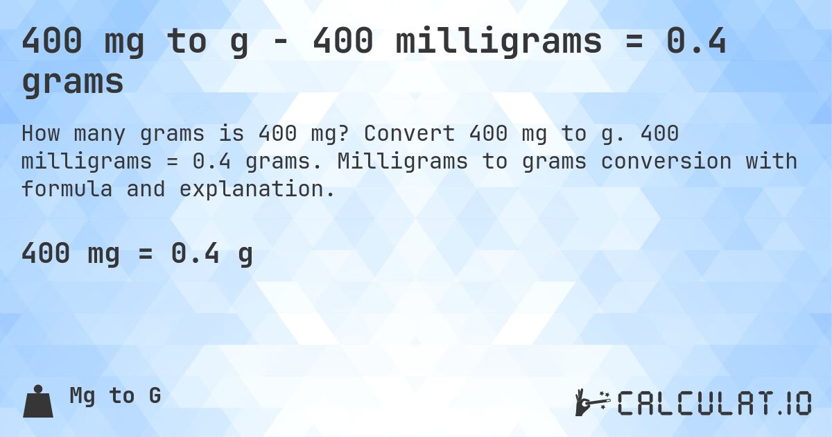 400 mg to g - 400 milligrams = 0.4 grams. Convert 400 mg to g. 400 milligrams = 0.4 grams. Milligrams to grams conversion with formula and explanation.