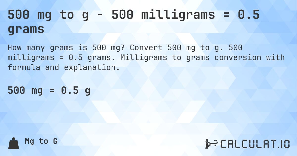 500 mg to g - 500 milligrams = 0.5 grams. Convert 500 mg to g. 500 milligrams = 0.5 grams. Milligrams to grams conversion with formula and explanation.