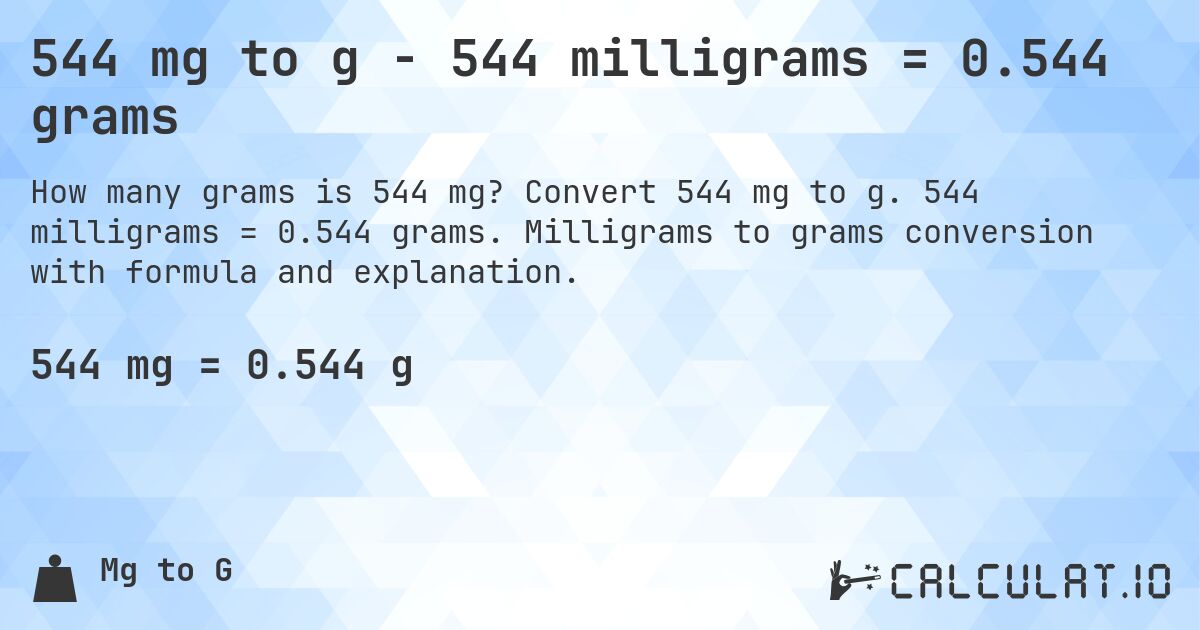 544 mg to g - 544 milligrams = 0.544 grams. Convert 544 mg to g. 544 milligrams = 0.544 grams. Milligrams to grams conversion with formula and explanation.