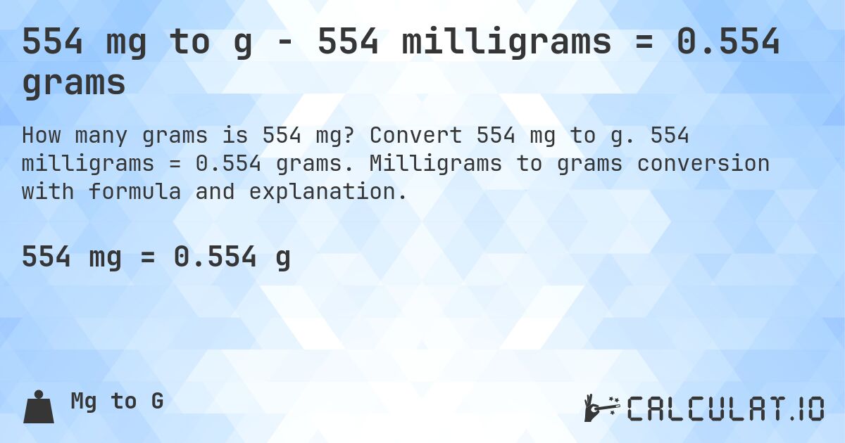 554 mg to g - 554 milligrams = 0.554 grams. Convert 554 mg to g. 554 milligrams = 0.554 grams. Milligrams to grams conversion with formula and explanation.