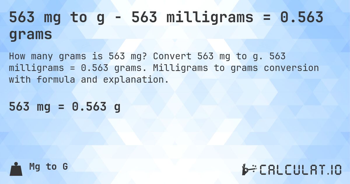 563 mg to g - 563 milligrams = 0.563 grams. Convert 563 mg to g. 563 milligrams = 0.563 grams. Milligrams to grams conversion with formula and explanation.