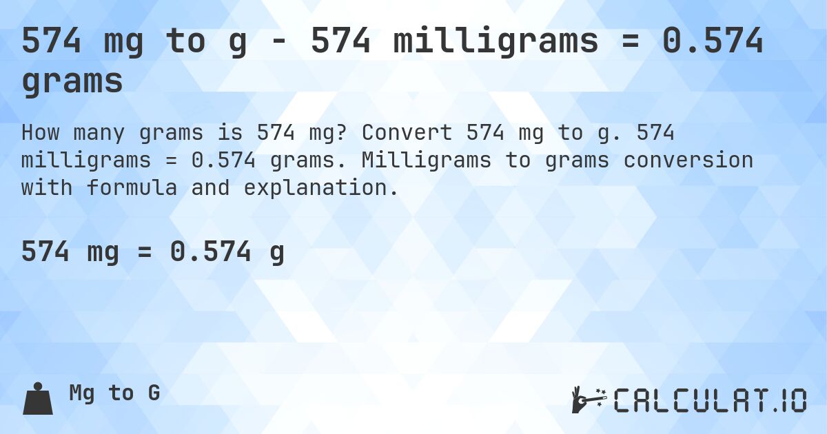 574 mg to g - 574 milligrams = 0.574 grams. Convert 574 mg to g. 574 milligrams = 0.574 grams. Milligrams to grams conversion with formula and explanation.