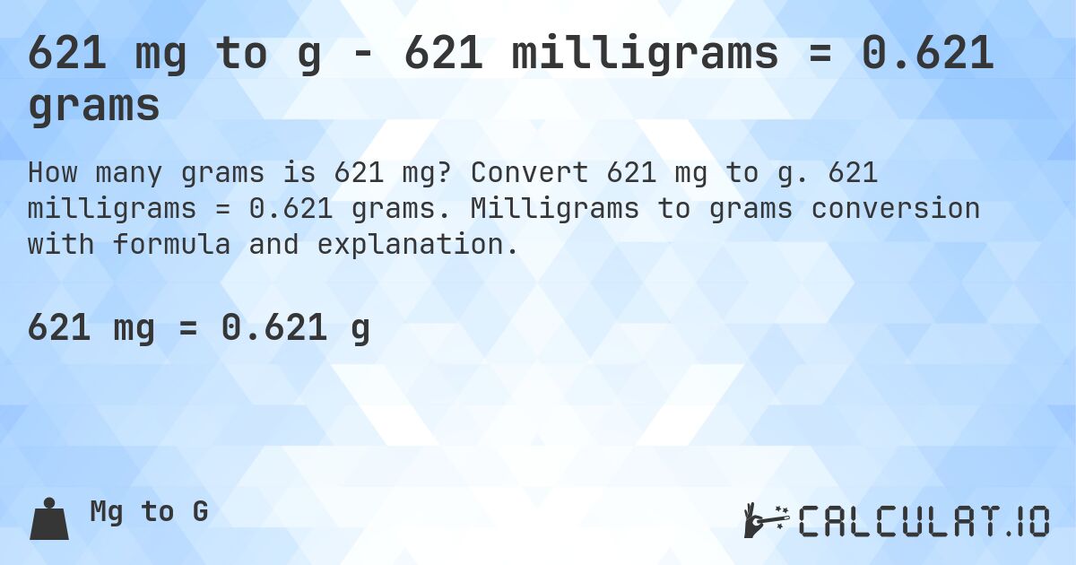 621 mg to g - 621 milligrams = 0.621 grams. Convert 621 mg to g. 621 milligrams = 0.621 grams. Milligrams to grams conversion with formula and explanation.