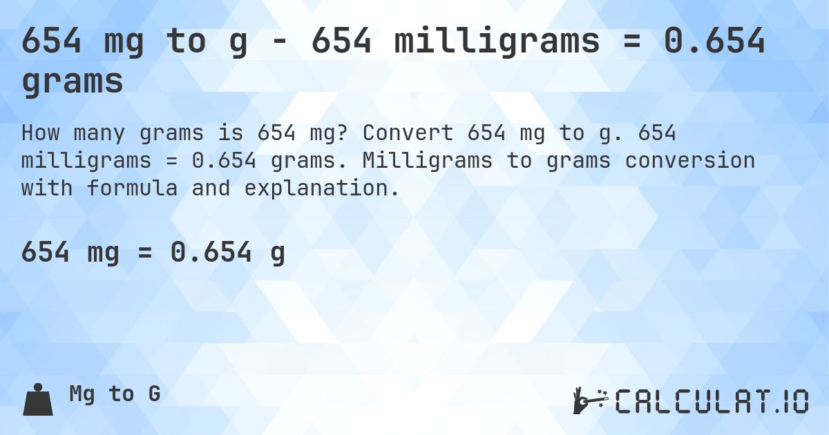 654 mg to g - 654 milligrams = 0.654 grams. Convert 654 mg to g. 654 milligrams = 0.654 grams. Milligrams to grams conversion with formula and explanation.
