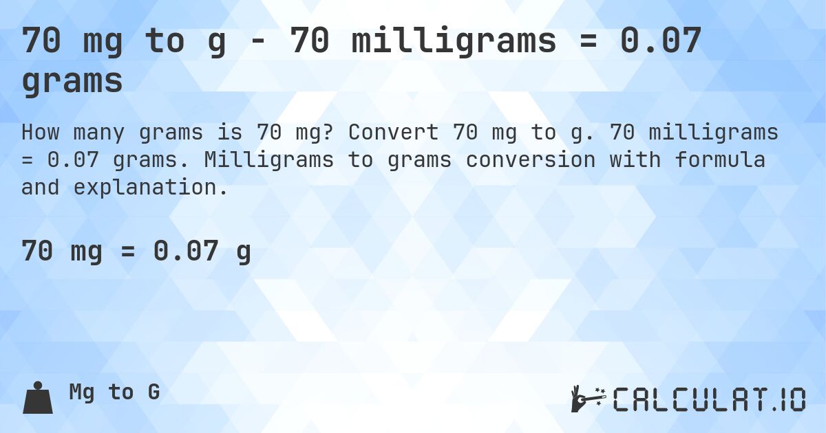 70 mg to g - 70 milligrams = 0.07 grams. Convert 70 mg to g. 70 milligrams = 0.07 grams. Milligrams to grams conversion with formula and explanation.
