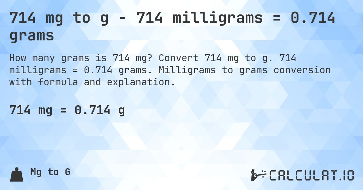 714 mg to g - 714 milligrams = 0.714 grams. Convert 714 mg to g. 714 milligrams = 0.714 grams. Milligrams to grams conversion with formula and explanation.