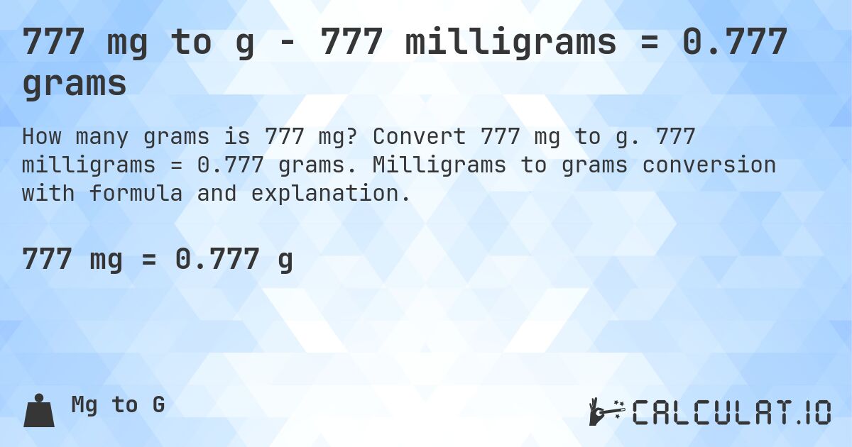 777 mg to g - 777 milligrams = 0.777 grams. Convert 777 mg to g. 777 milligrams = 0.777 grams. Milligrams to grams conversion with formula and explanation.