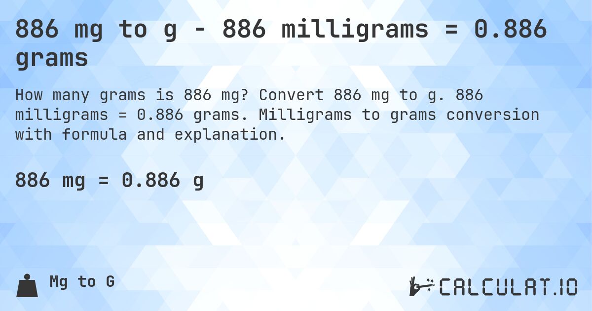 886 mg to g - 886 milligrams = 0.886 grams. Convert 886 mg to g. 886 milligrams = 0.886 grams. Milligrams to grams conversion with formula and explanation.