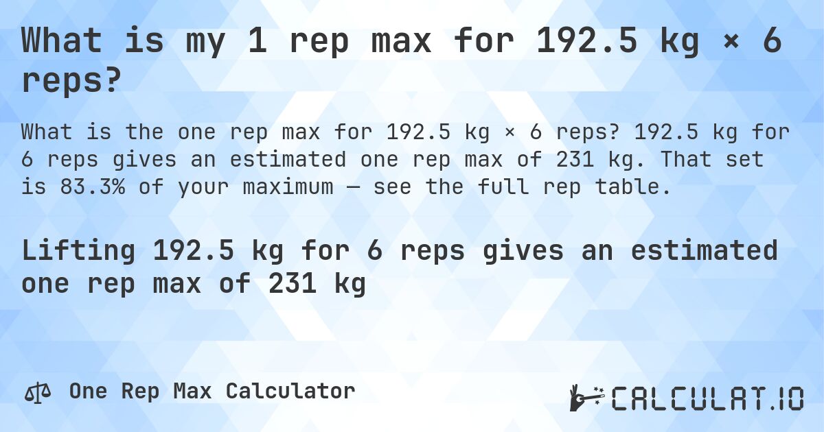 What is my 1 rep max for 192.5 kg × 6 reps?. 192.5 kg for 6 reps gives an estimated one rep max of 231 kg. That set is 83.3% of your maximum — see the full rep table.