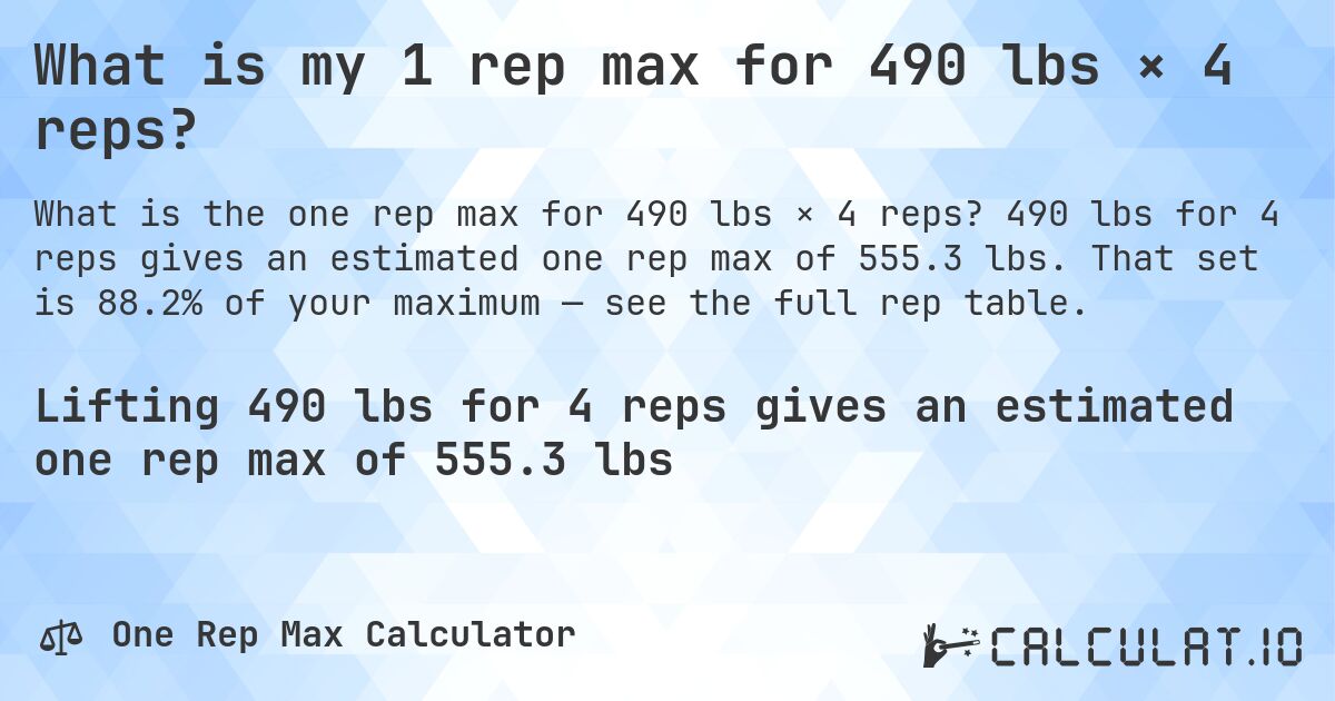 What is my 1 rep max for 490 lbs × 4 reps?. 490 lbs for 4 reps gives an estimated one rep max of 555.3 lbs. That set is 88.2% of your maximum — see the full rep table.