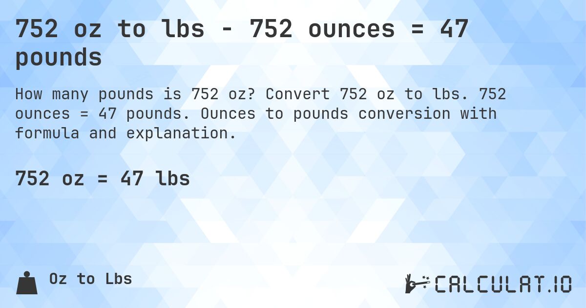 752 oz to lbs - 752 ounces = 47 pounds. Convert 752 oz to lbs. 752 ounces = 47 pounds. Ounces to pounds conversion with formula and explanation.