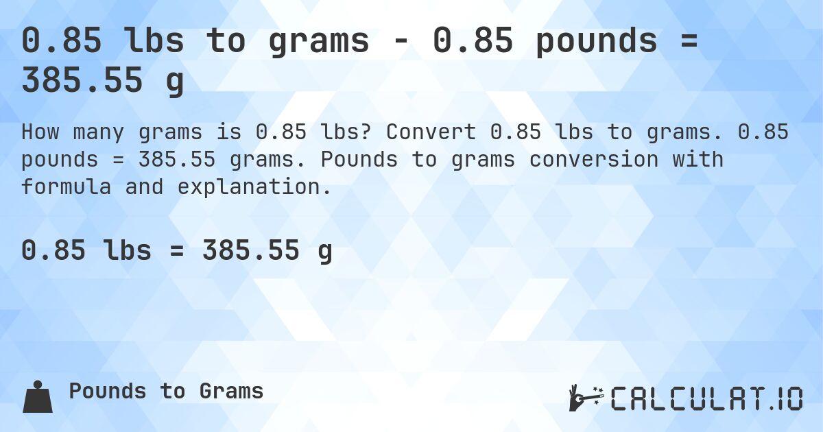 0.85 lbs to grams - 0.85 pounds = 385.55 g. Convert 0.85 lbs to grams. 0.85 pounds = 385.55 grams. Pounds to grams conversion with formula and explanation.