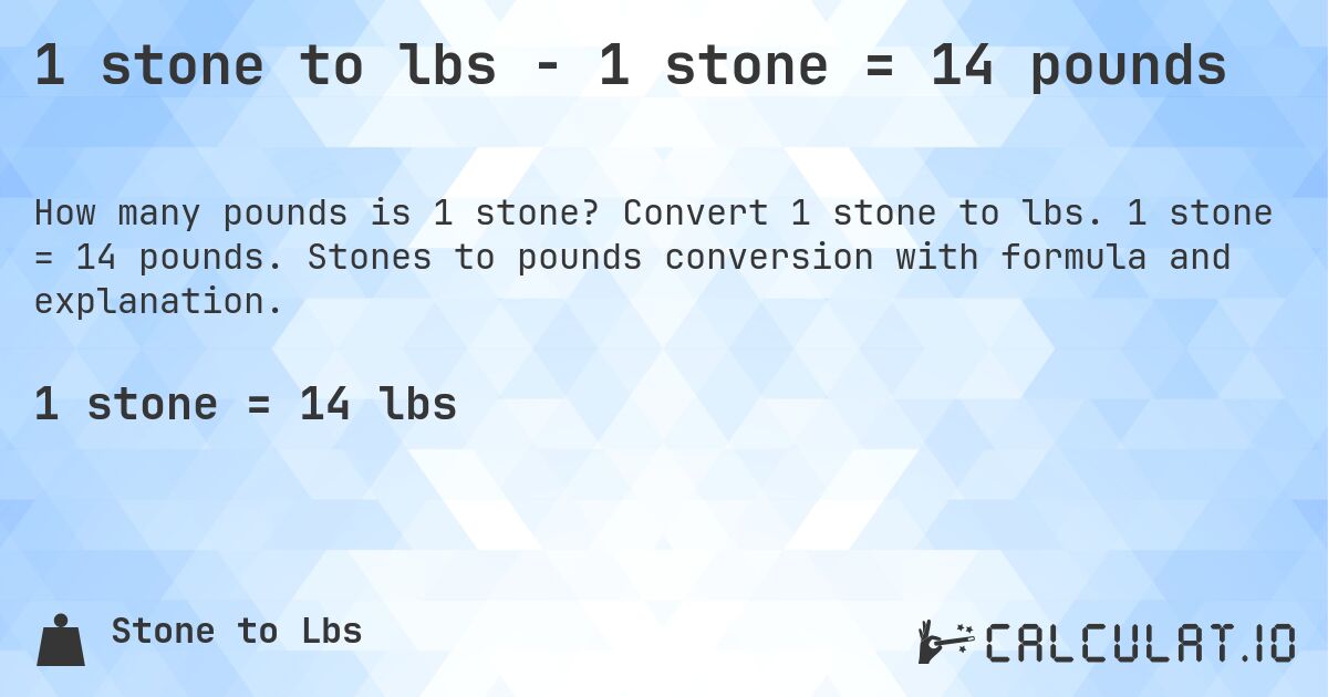 1 stone to lbs - 1 stone = 14 pounds. Convert 1 stone to lbs. 1 stone = 14 pounds. Stones to pounds conversion with formula and explanation.