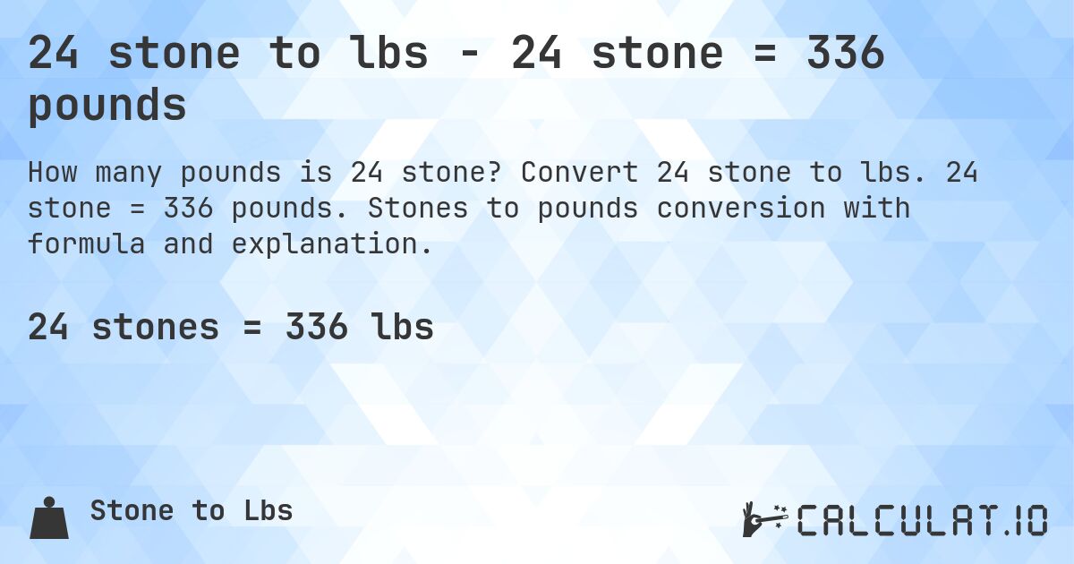 24 stone to lbs - 24 stone = 336 pounds. Convert 24 stone to lbs. 24 stone = 336 pounds. Stones to pounds conversion with formula and explanation.