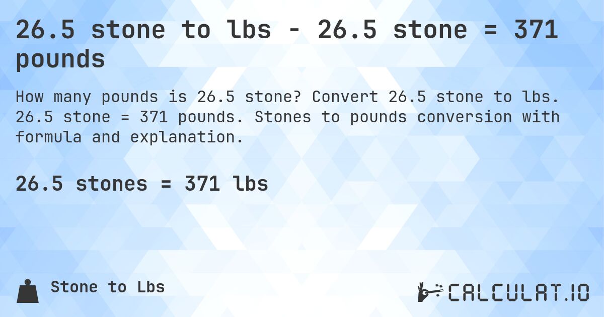26.5 stone to lbs - 26.5 stone = 371 pounds. Convert 26.5 stone to lbs. 26.5 stone = 371 pounds. Stones to pounds conversion with formula and explanation.