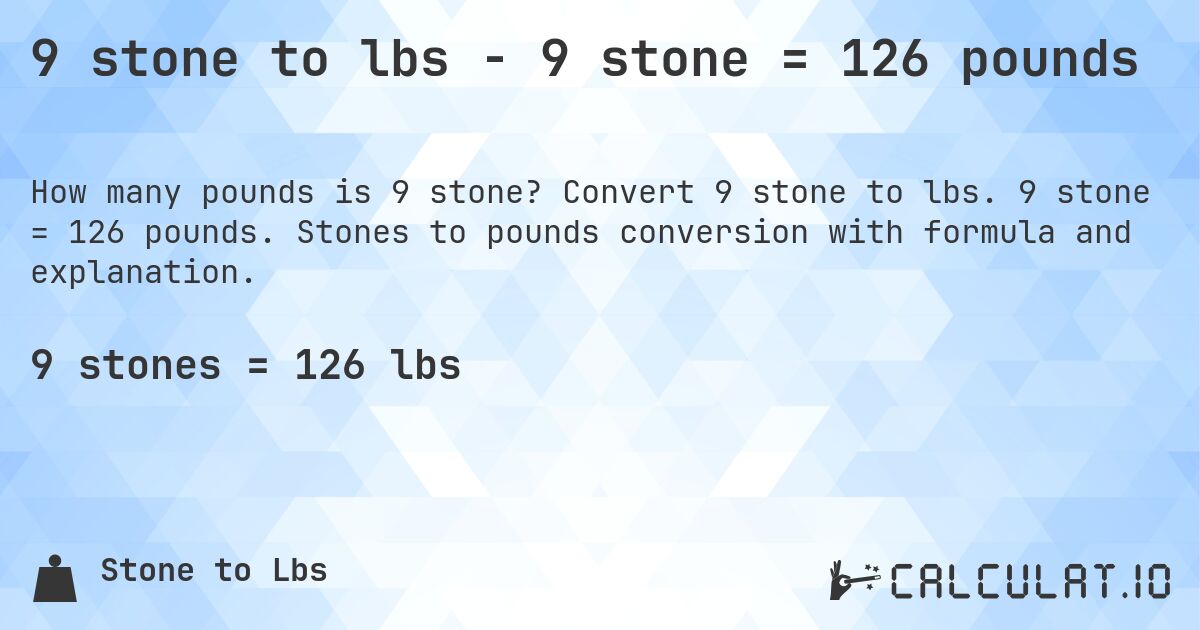 9 stone to lbs - 9 stone = 126 pounds. Convert 9 stone to lbs. 9 stone = 126 pounds. Stones to pounds conversion with formula and explanation.