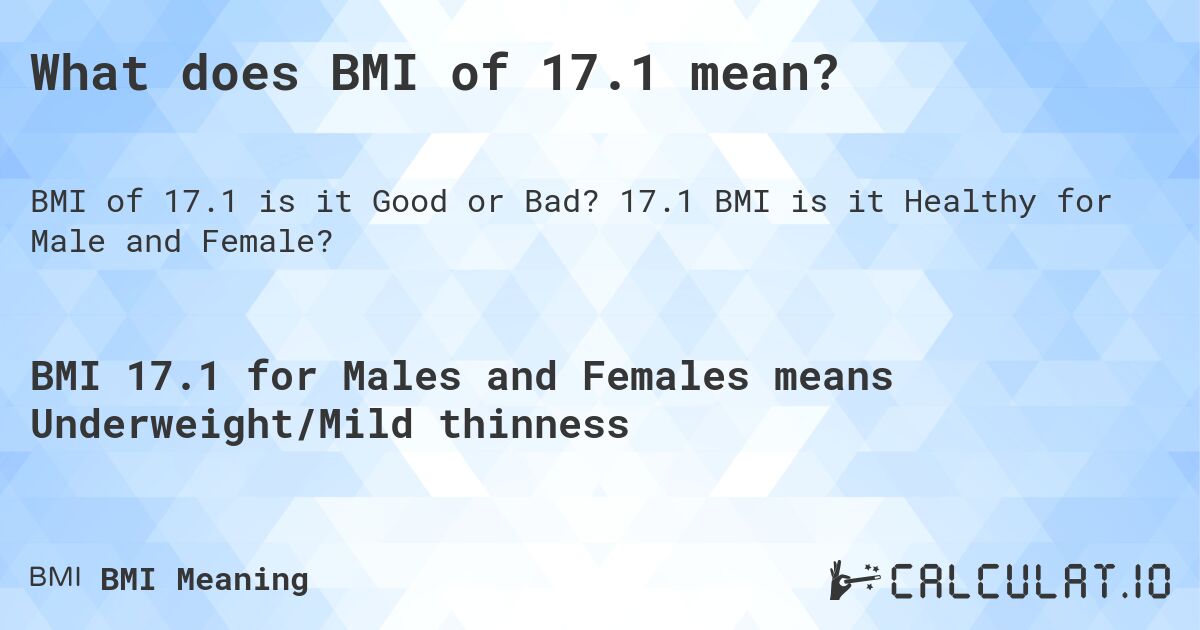 What does BMI of 17.1 mean?. 17.1 BMI is it Healthy for Male and Female?