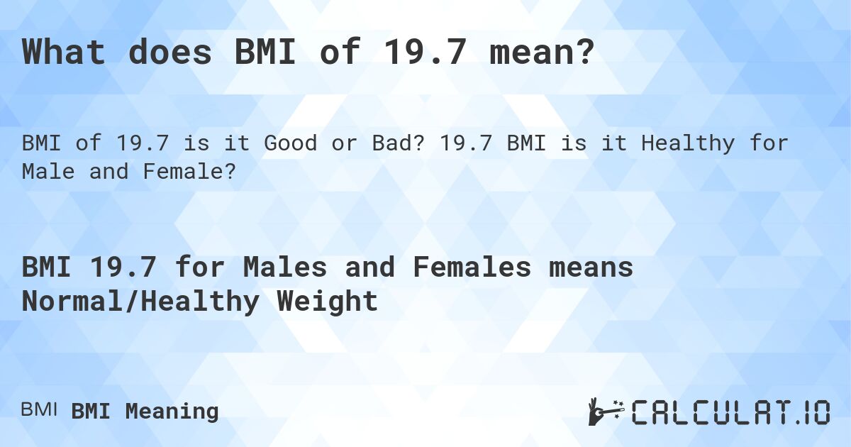 What does BMI of 19.7 mean?. 19.7 BMI is it Healthy for Male and Female?