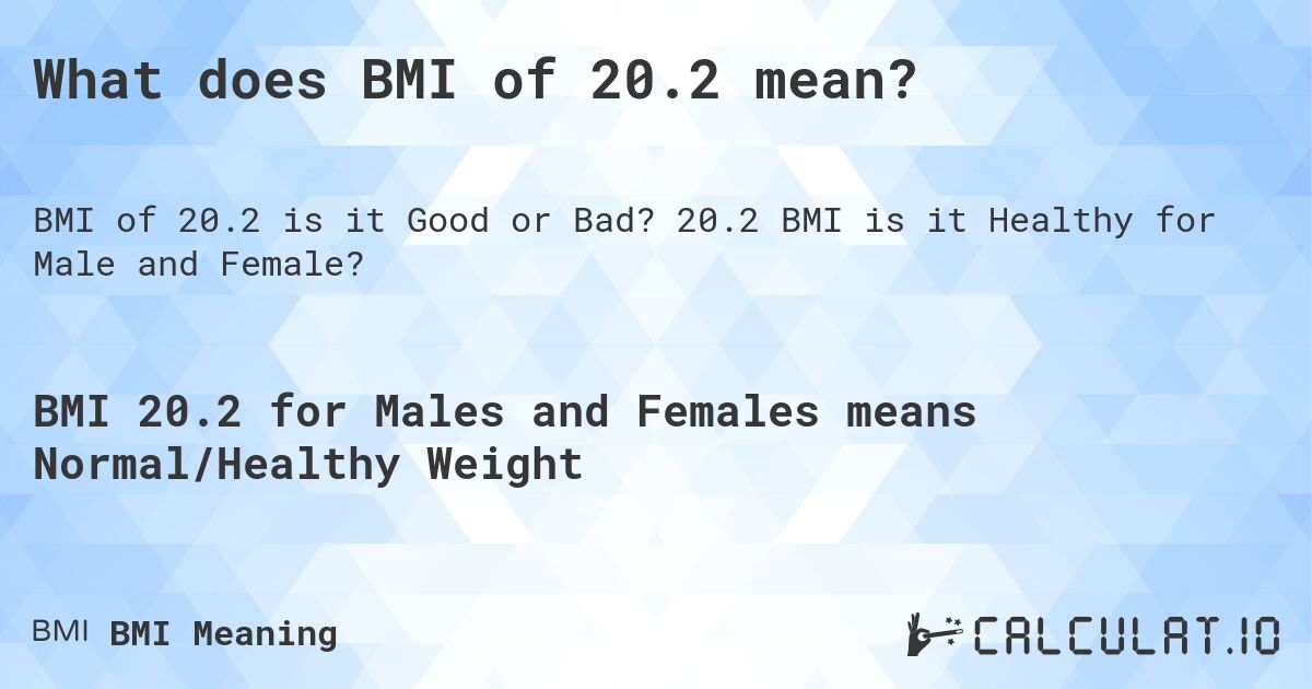 What does BMI of 20.2 mean?. 20.2 BMI is it Healthy for Male and Female?