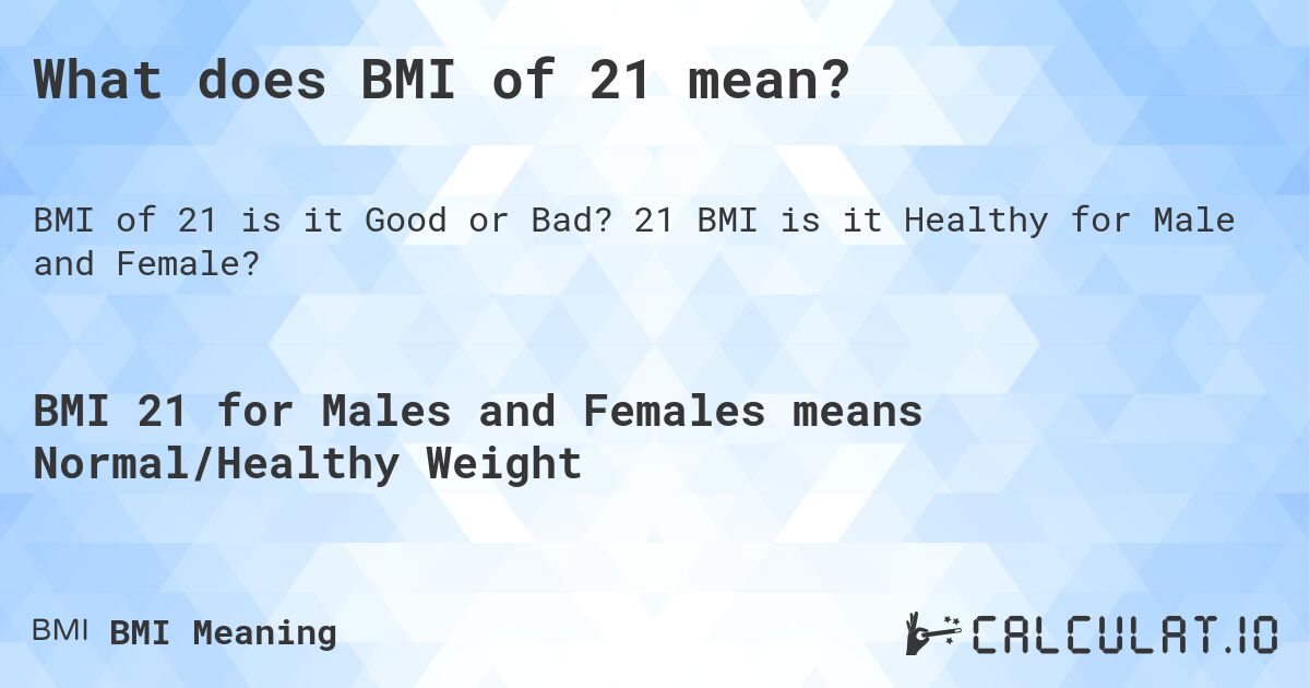 What does BMI of 21 mean?. 21 BMI is it Healthy for Male and Female?