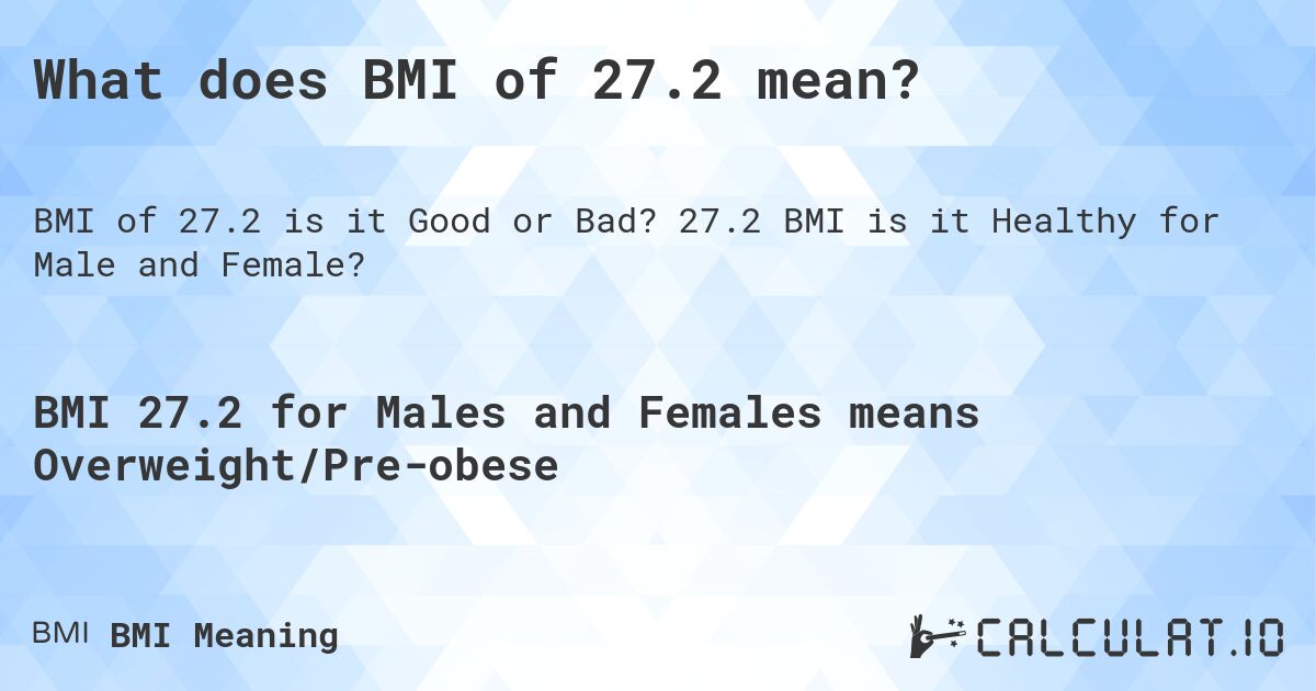 What does BMI of 27.2 mean?. 27.2 BMI is it Healthy for Male and Female?