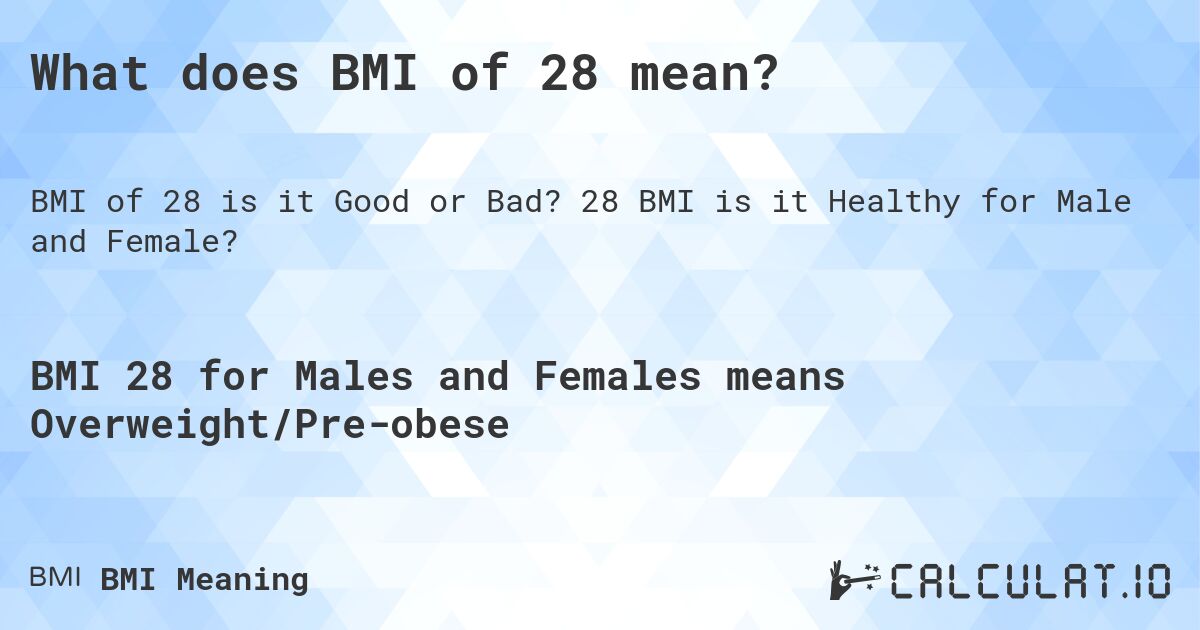 What does BMI of 28 mean?. 28 BMI is it Healthy for Male and Female?