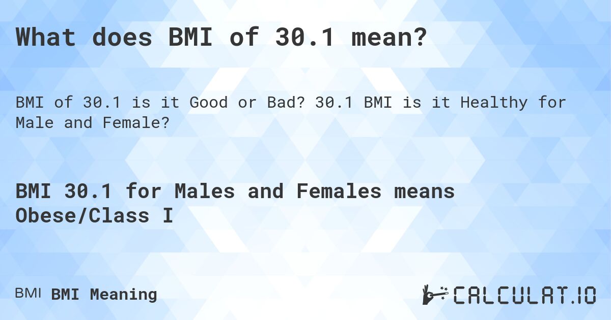 What does BMI of 30.1 mean?. 30.1 BMI is it Healthy for Male and Female?