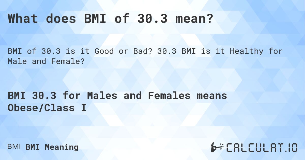 What does BMI of 30.3 mean?. 30.3 BMI is it Healthy for Male and Female?