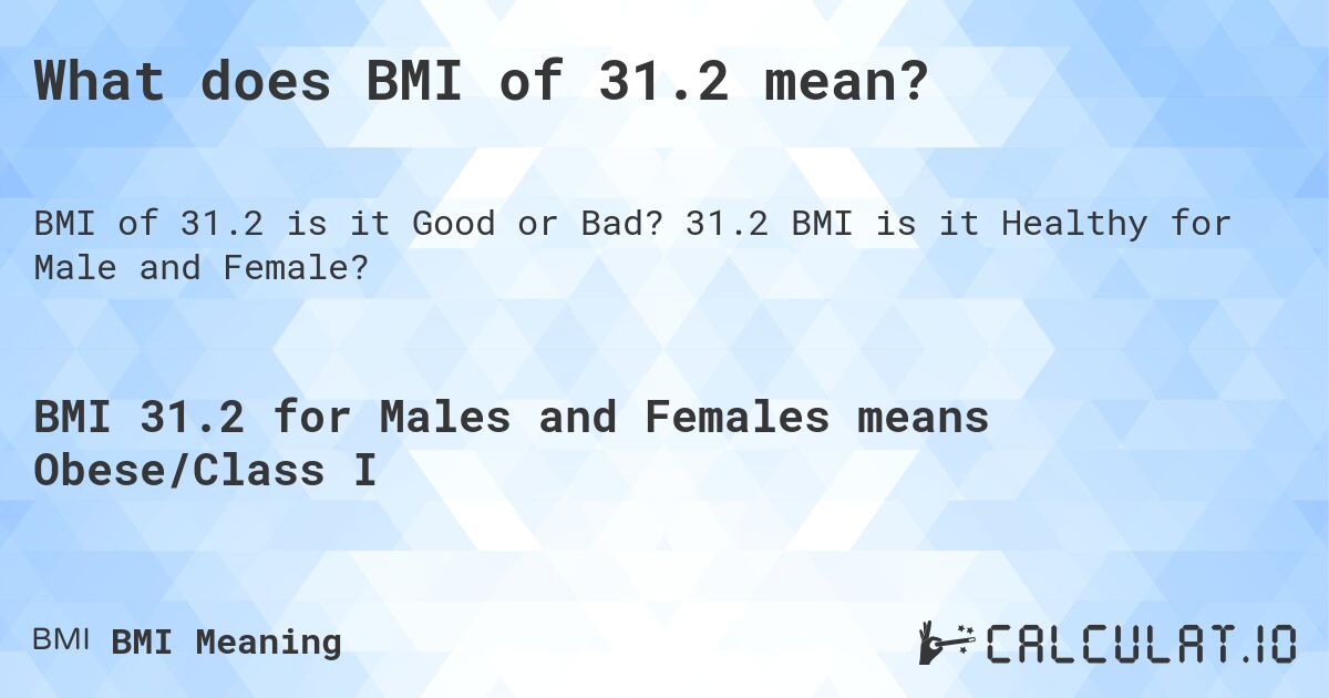 What does BMI of 31.2 mean?. 31.2 BMI is it Healthy for Male and Female?