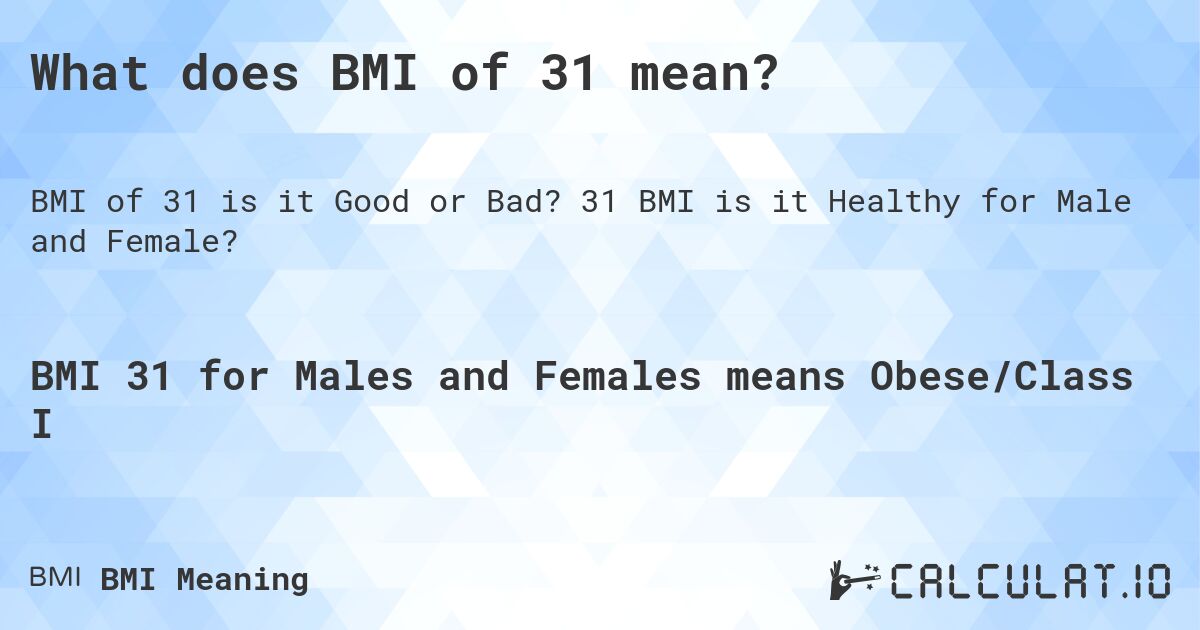 What does BMI of 31 mean?. 31 BMI is it Healthy for Male and Female?