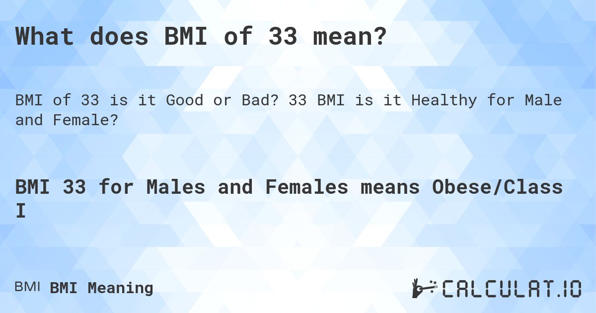 What does BMI of 33 mean?. 33 BMI is it Healthy for Male and Female?
