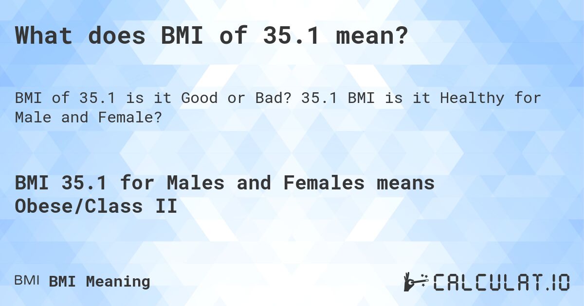 What does BMI of 35.1 mean?. 35.1 BMI is it Healthy for Male and Female?
