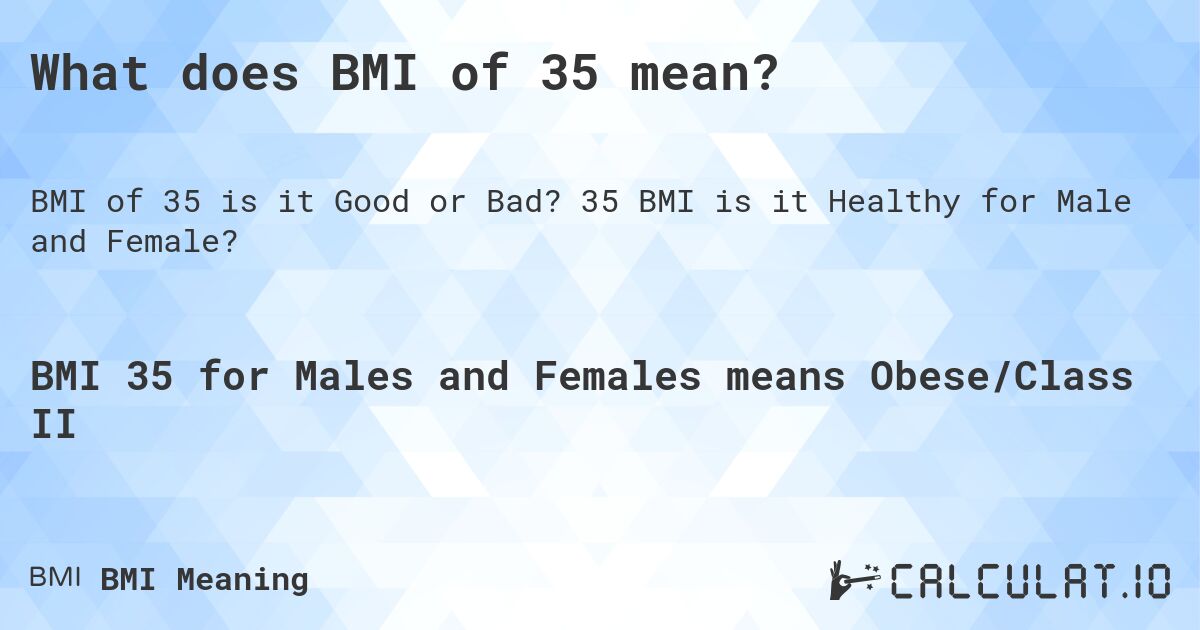 What does BMI of 35 mean?. 35 BMI is it Healthy for Male and Female?