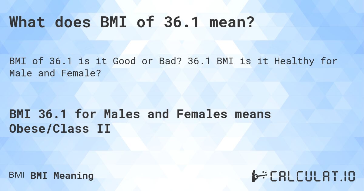 What does BMI of 36.1 mean?. 36.1 BMI is it Healthy for Male and Female?
