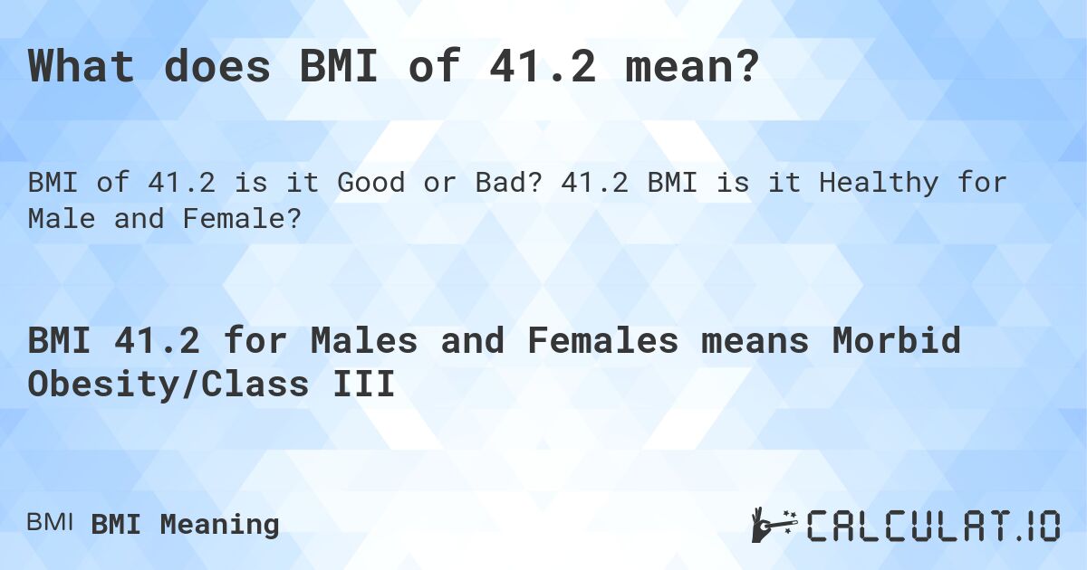 What does BMI of 41.2 mean?. 41.2 BMI is it Healthy for Male and Female?