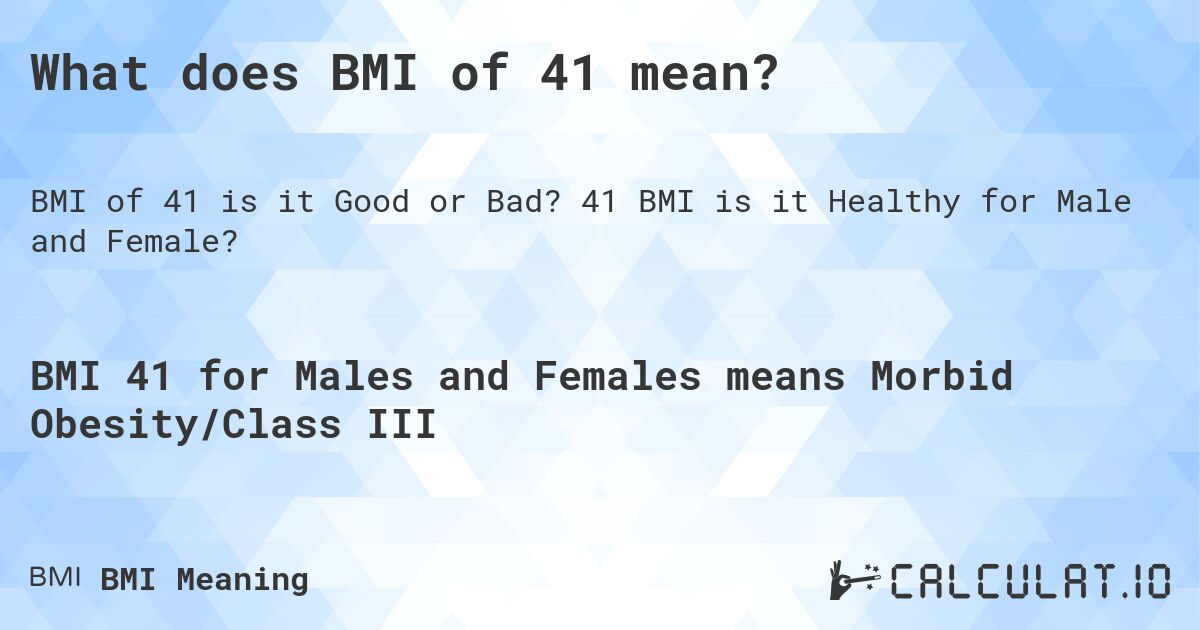What does BMI of 41 mean?. 41 BMI is it Healthy for Male and Female?