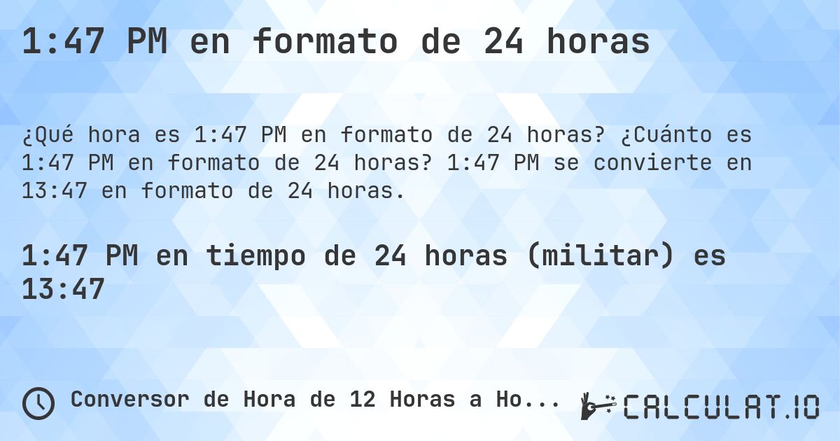 1:47 PM en formato de 24 horas. ¿Cuánto es 1:47 PM en formato de 24 horas? 1:47 PM se convierte en 13:47 en formato de 24 horas.