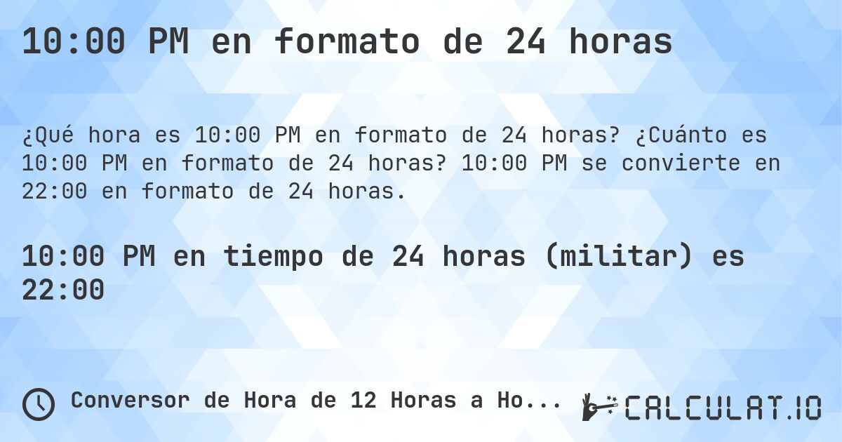 10:00 PM en formato de 24 horas. ¿Cuánto es 10:00 PM en formato de 24 horas? 10:00 PM se convierte en 22:00 en formato de 24 horas.