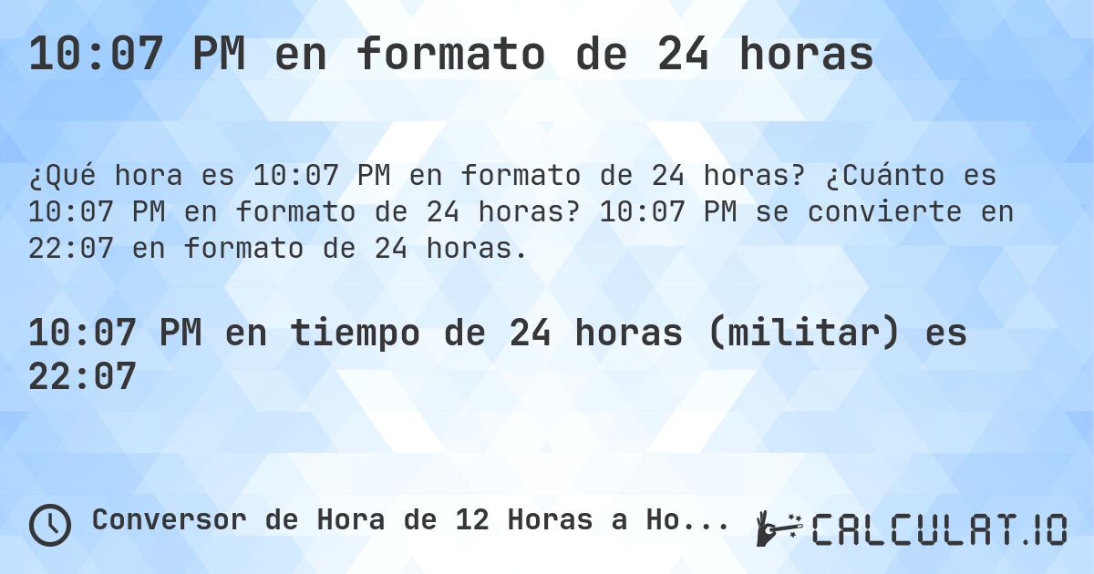 10:07 PM en formato de 24 horas. ¿Cuánto es 10:07 PM en formato de 24 horas? 10:07 PM se convierte en 22:07 en formato de 24 horas.